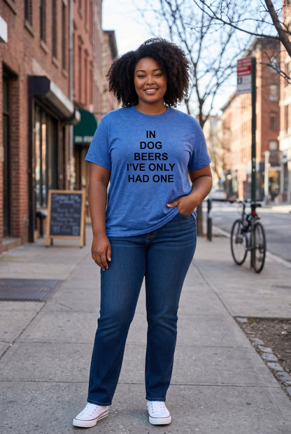 In Dog Beers I've Only Had One Funny Beer T-Shirt