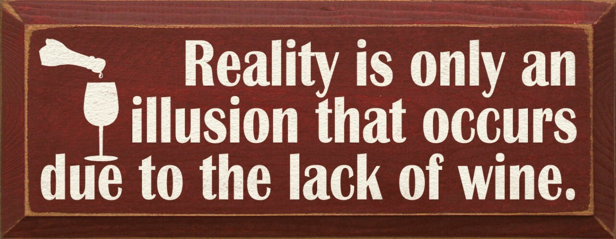 Reality is only an illusion that occurs due to the lack of wine