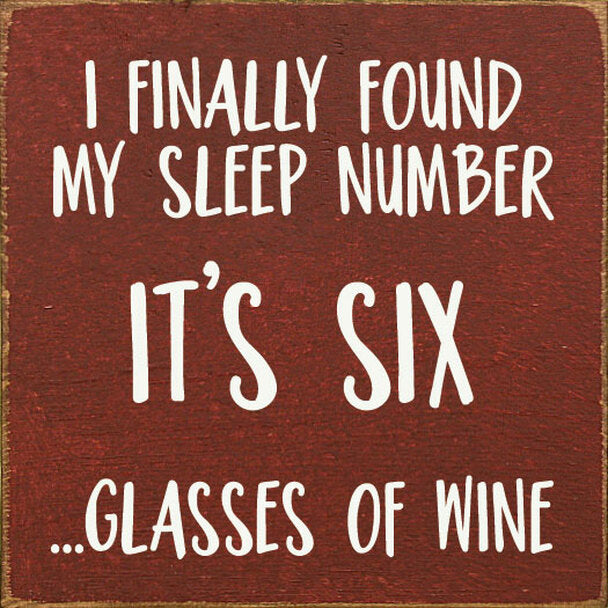 I finally found my sleep number. It's six...glasses of wine