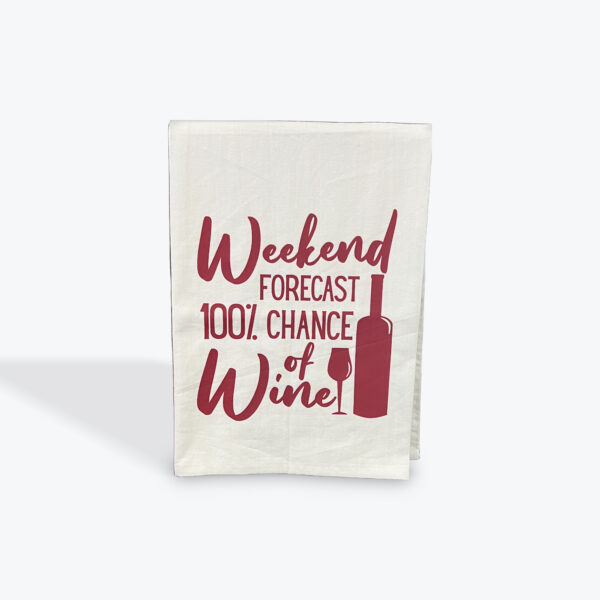 A towel that says " weekend forecast 1 0 0 % chance of wine !"